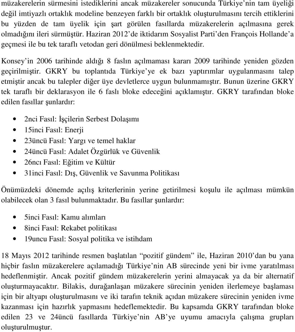 Haziran 2012 de iktidarım Sosyalist Parti den François Hollande a geçmesi ile bu tek taraflı vetodan geri dönülmesi beklenmektedir.