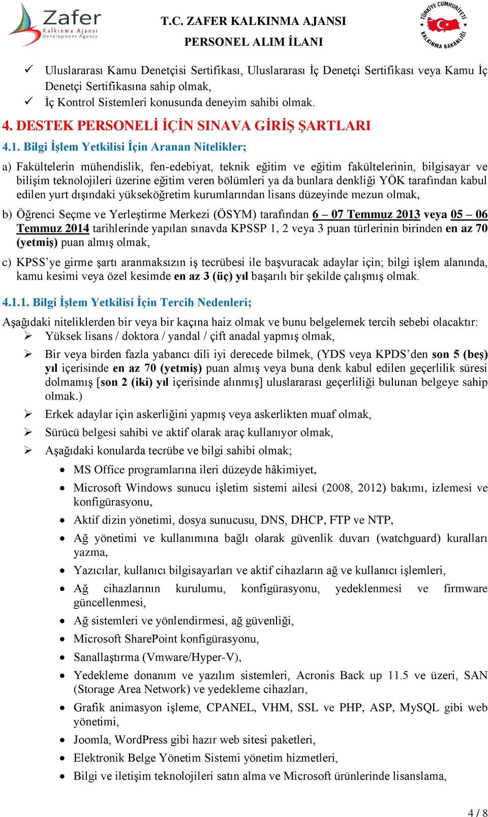 Bilgi İşlem Yetkilisi İçin Aranan Nitelikler; a) Fakültelerin mühendislik, fen-edebiyat, teknik eğitim ve eğitim fakültelerinin, bilgisayar ve bilişim teknolojileri üzerine eğitim veren bölümleri ya