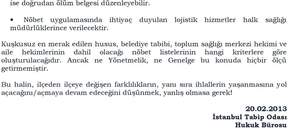 kriterlere göre oluşturulacağıdır. Ancak ne Yönetmelik, ne Genelge bu konuda hiçbir ölçü getirmemiştir.