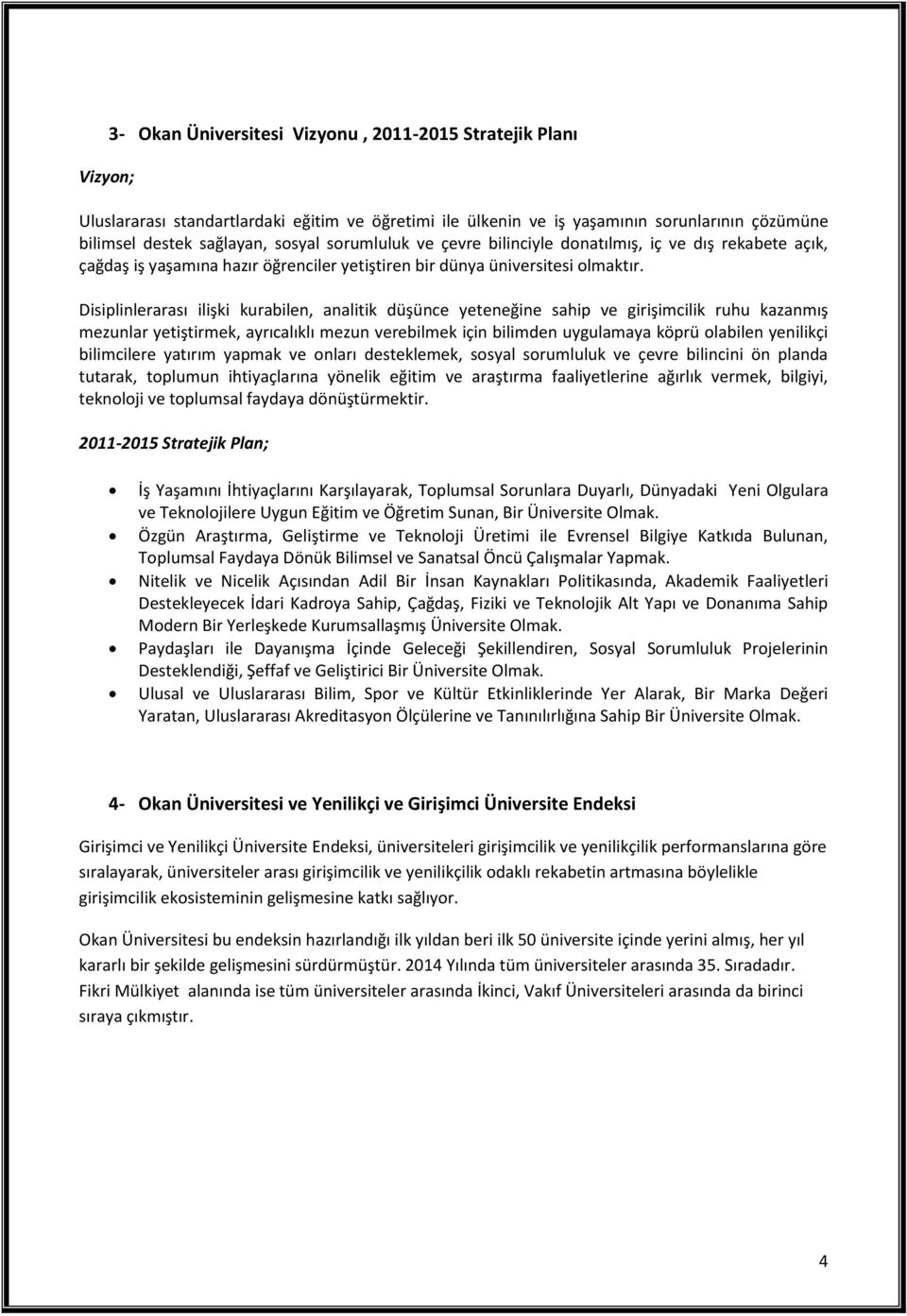 Disiplinlerarası ilişki kurabilen, analitik düşünce yeteneğine sahip ve girişimcilik ruhu kazanmış mezunlar yetiştirmek, ayrıcalıklı mezun verebilmek için bilimden uygulamaya köprü olabilen yenilikçi