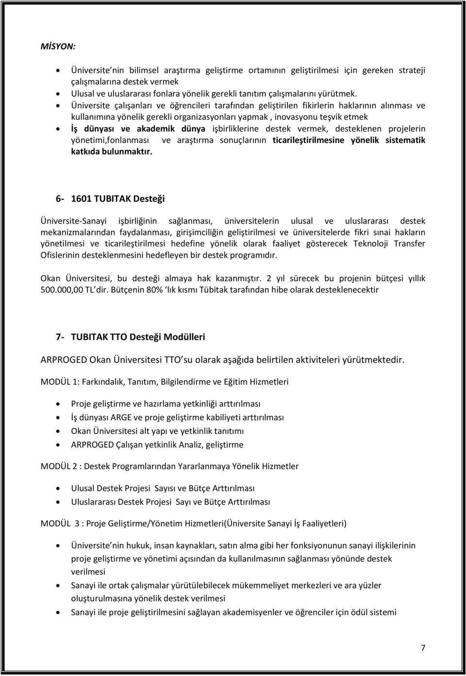 Üniversite çalışanları ve öğrencileri tarafından geliştirilen fikirlerin haklarının alınması ve kullanımına yönelik gerekli organizasyonları yapmak, inovasyonu teşvik etmek İş dünyası ve akademik