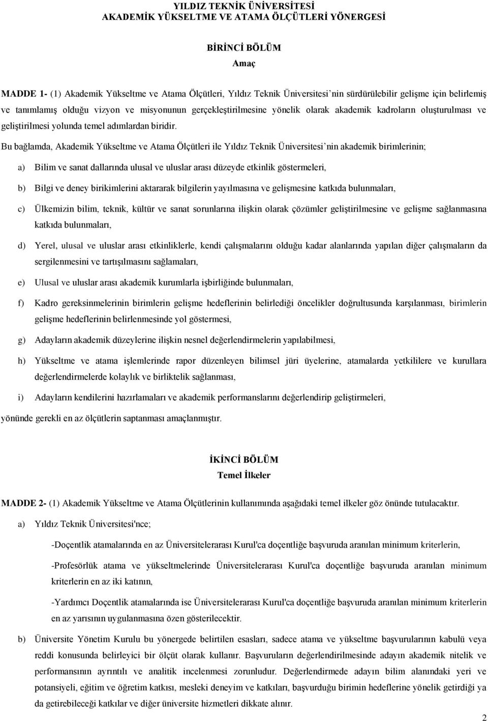 Bu bağlamda, Akademik Yükseltme ve Atama Ölçütleri ile Yıldız Teknik Üniversitesi nin akademik birimlerinin; a) Bilim ve sanat dallarında ulusal ve uluslar arası düzeyde etkinlik göstermeleri, b)