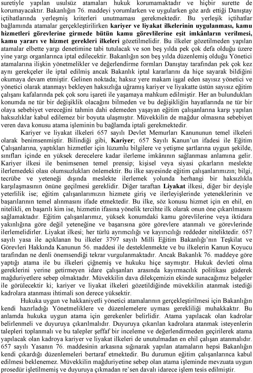 Bu yerleşik içtihatlar bağlamında atamalar gerçekleştirilirken kariyer ve liyakat ilkelerinin uygulanması, kamu hizmetleri görevlerine girmede bütün kamu görevlilerine eşit imkânların verilmesi, kamu