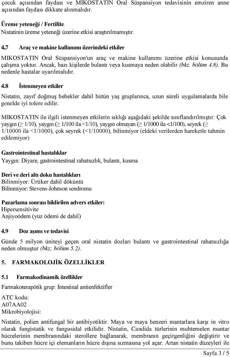 .7 Araç ve makine kullanımı üzerindeki etkiler MIKOSTATIN Oral Süspansiyon'un araç ve makine kullanımı üzerine etkisi konusunda çalışma yoktur.