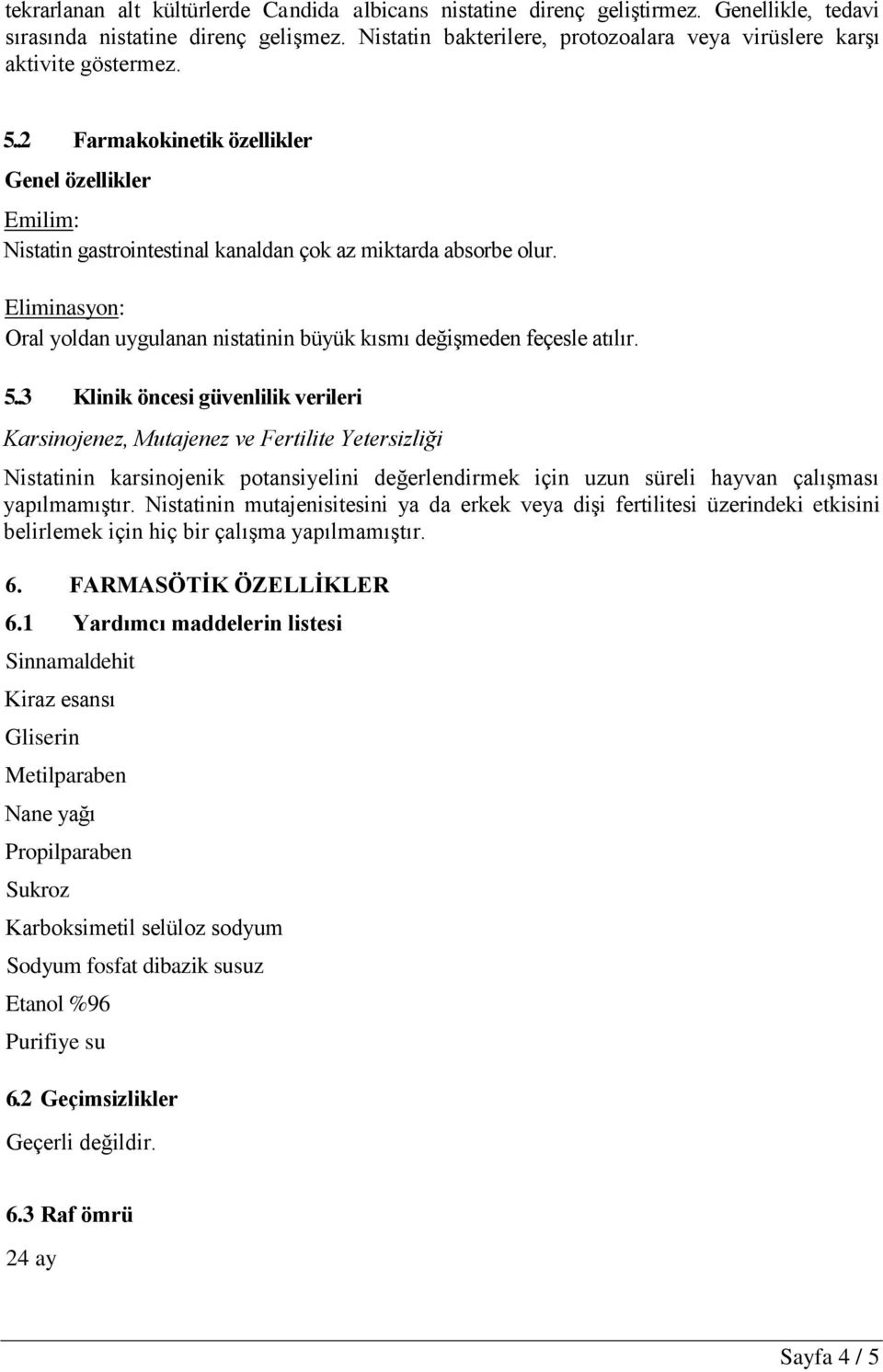 Eliminasyon: Oral yoldan uygulanan nistatinin büyük kısmı değişmeden feçesle atılır. 5.