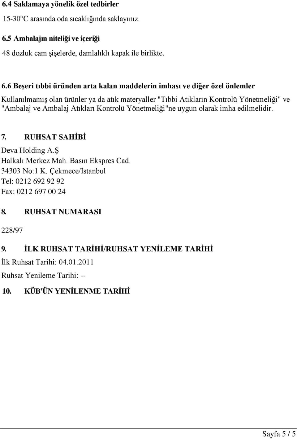 6 Beşeri tıbbi üründen arta kalan maddelerin imhası ve diğer özel önlemler Kullanılmamış olan ürünler ya da atık materyaller "Tıbbi Atıkların Kontrolü Yönetmeliği" ve "Ambalaj ve