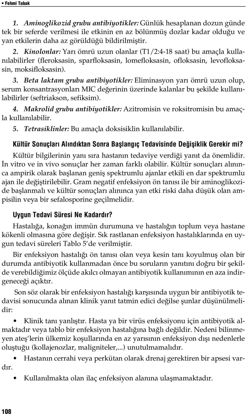 Kinolonlar: Yarı ömrü uzun olanlar (T1/2:4-18 saat) bu amaçla kullanılabilirler (fleroksasin, sparfloksasin, lomefloksasin, ofloksasin, levofloksasin, moksifloksasin). 3.