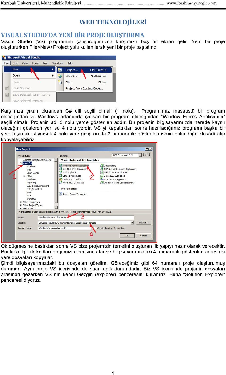 Programımız masaüstü bir program olacağından ve Windows ortamında çalışan bir program olacağından Window Forms Application seçili olmalı. Projenin adı 3 nolu yerde gösterilen addır.