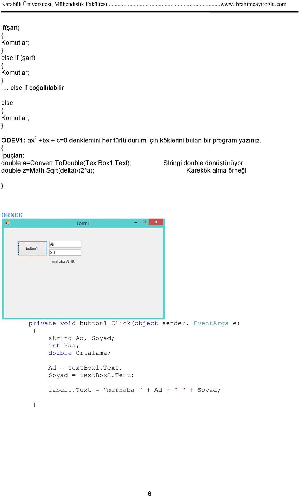 bir program yazınız. İpuçları: double a=convert.todouble(textbox1.text); Stringi double dönüştürüyor.