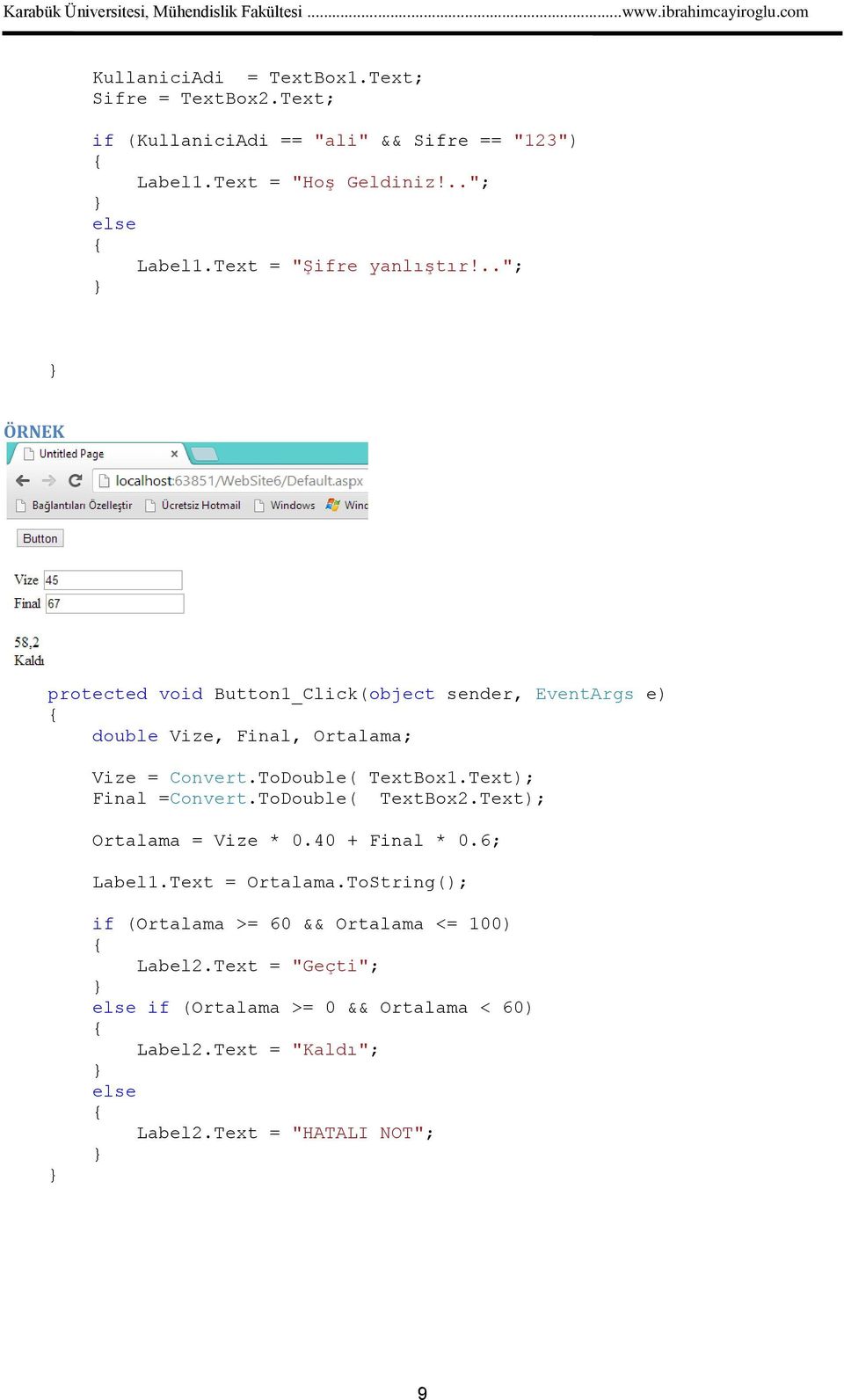 ToDouble( TextBox1.Text); Final =Convert.ToDouble( TextBox2.Text); Ortalama = Vize * 0.40 + Final * 0.6; Label1.Text = Ortalama.