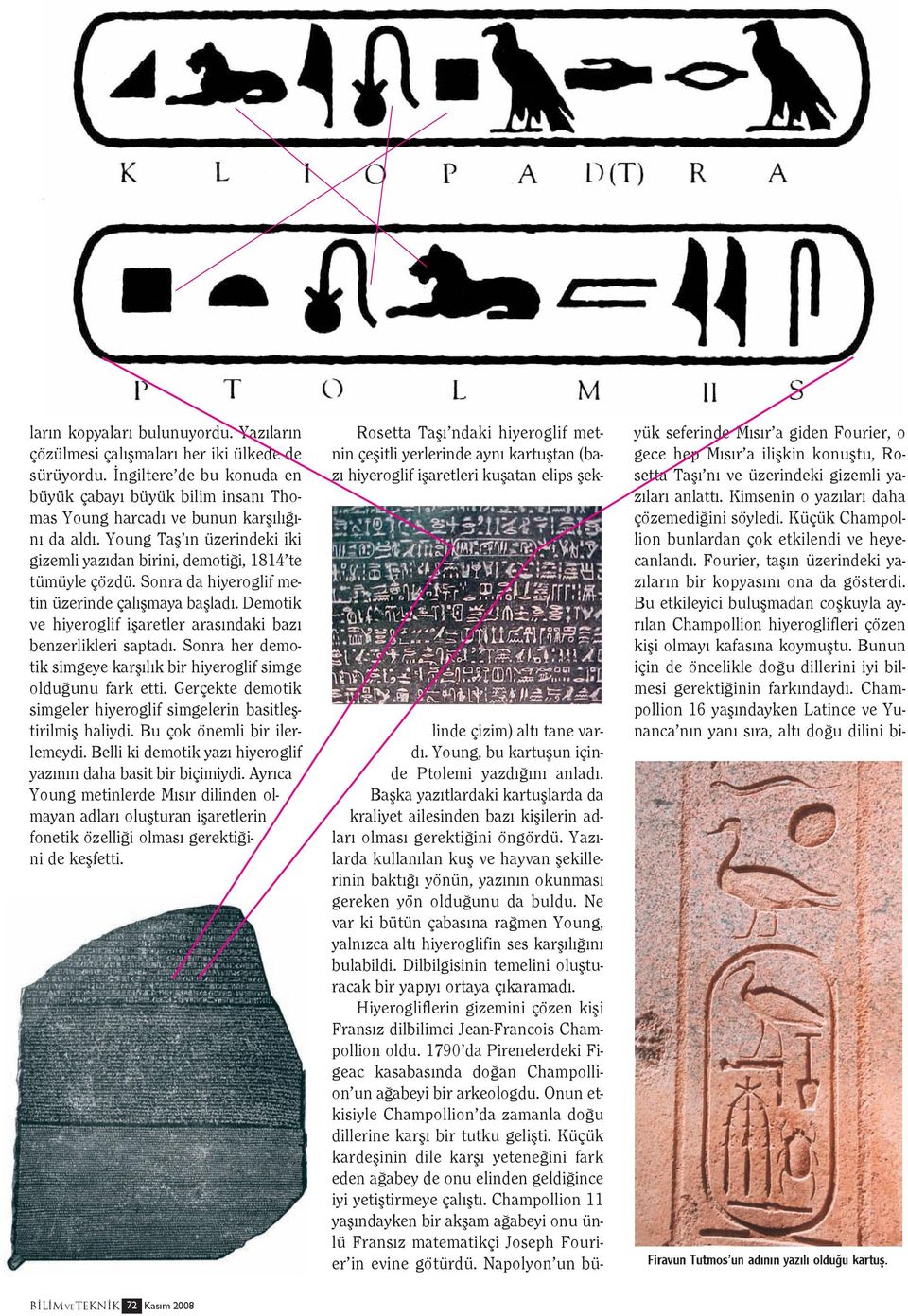 Demotik ve hiyeroglif işaretler arasındaki bazı benzerlikleri saptadı. Sonra her demotik simgeye karşılık bir hiyeroglif simge olduğunu fark etti.