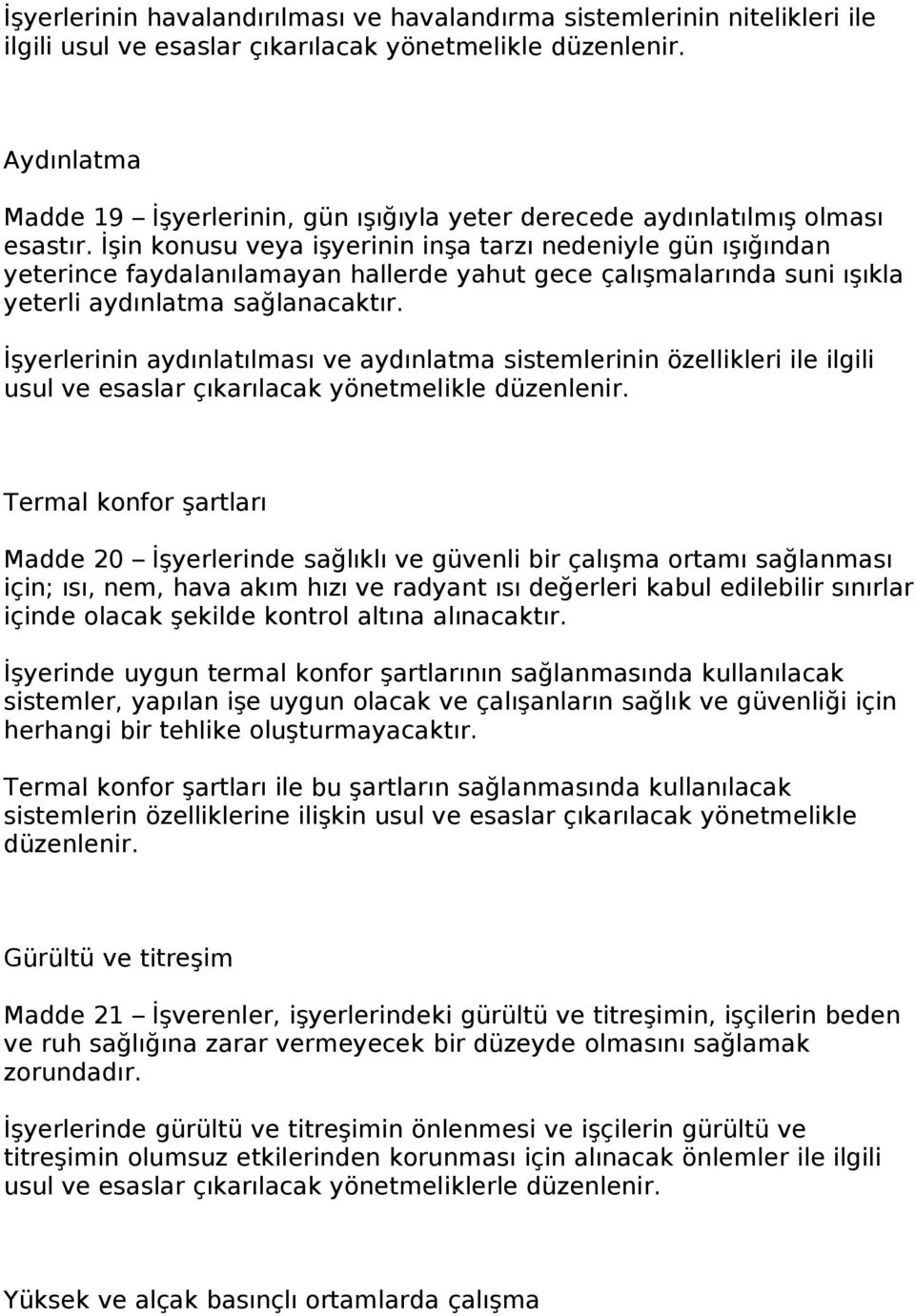 İşin konusu veya işyerinin inşa tarzı nedeniyle gün ışığından yeterince faydalanılamayan hallerde yahut gece çalışmalarında suni ışıkla yeterli aydınlatma sağlanacaktır.