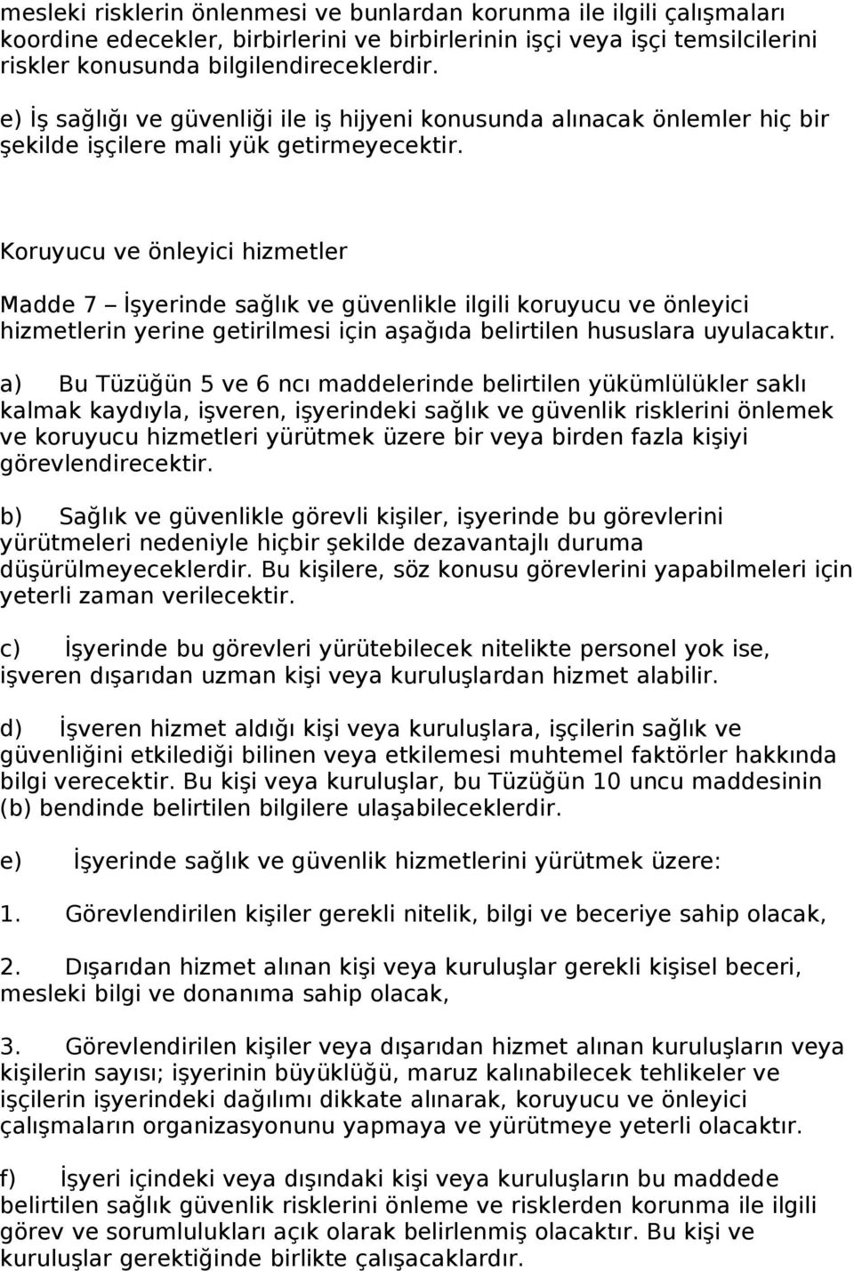 Koruyucu ve önleyici hizmetler Madde 7 İşyerinde sağlık ve güvenlikle ilgili koruyucu ve önleyici hizmetlerin yerine getirilmesi için aşağıda belirtilen hususlara uyulacaktır.