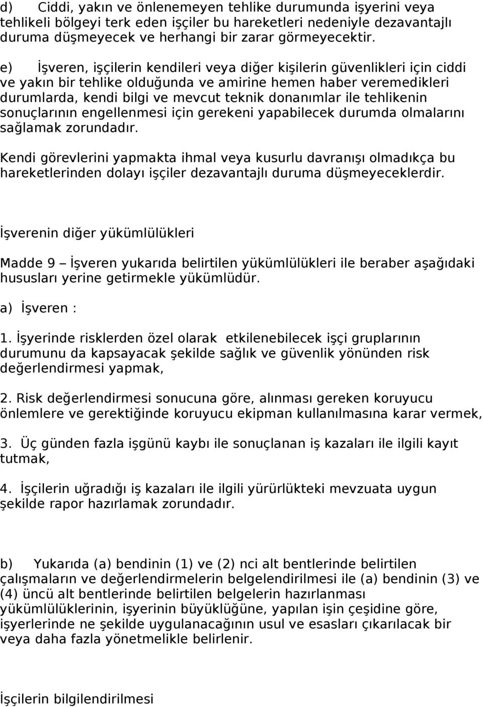 ile tehlikenin sonuçlarının engellenmesi için gerekeni yapabilecek durumda olmalarını sağlamak zorundadır.