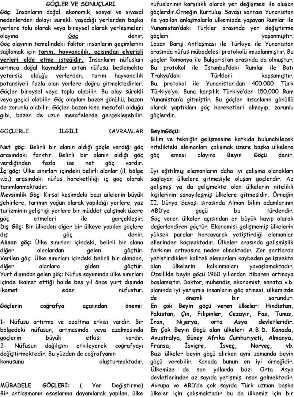 İnsanların nüfusları artınca doğal kaynaklar artan nüfusu beslemekte yetersiz olduğu yerlerden, tarım hayvancılık potansiyeli fazla olan yerlere doğru gitmektedirler.