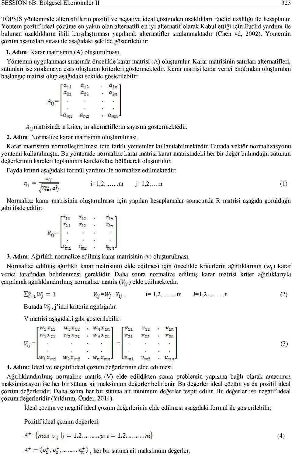 (Chen vd, 2002). Yöntemin çözüm aşamaları sırası ile aşağıdaki şekilde gösterilebilir; 1. Adım: Karar matrisinin (A) oluşturulması.