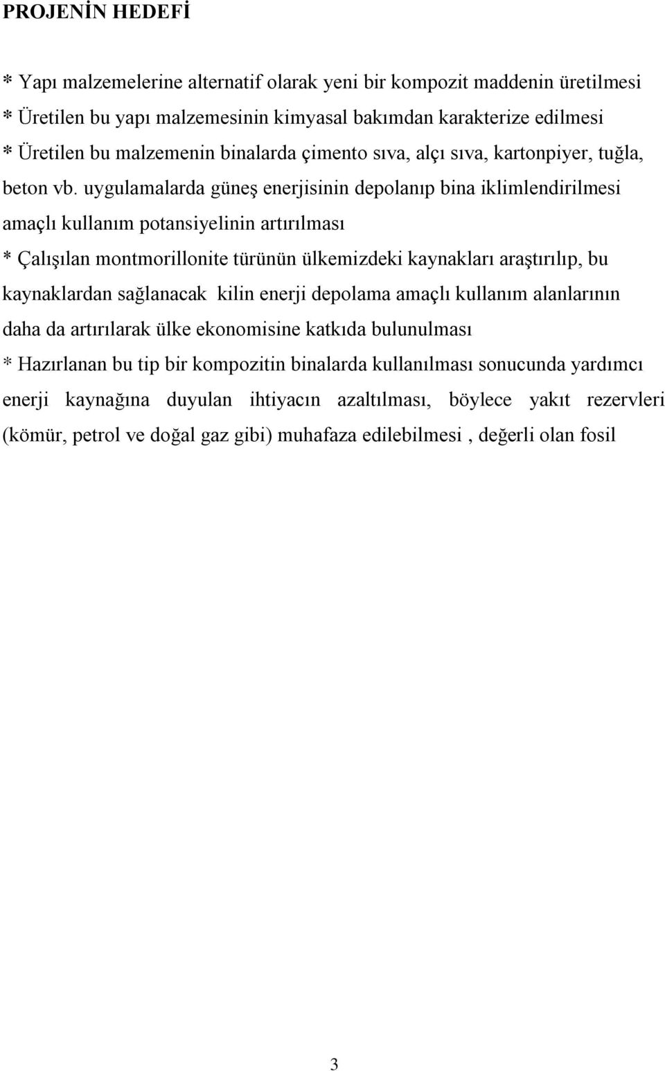 uygulamalarda güneş enerjisinin depolanıp bina iklimlendirilmesi amaçlı kullanım potansiyelinin artırılması * Çalışılan montmorillonite türünün ülkemizdeki kaynakları araştırılıp, bu kaynaklardan