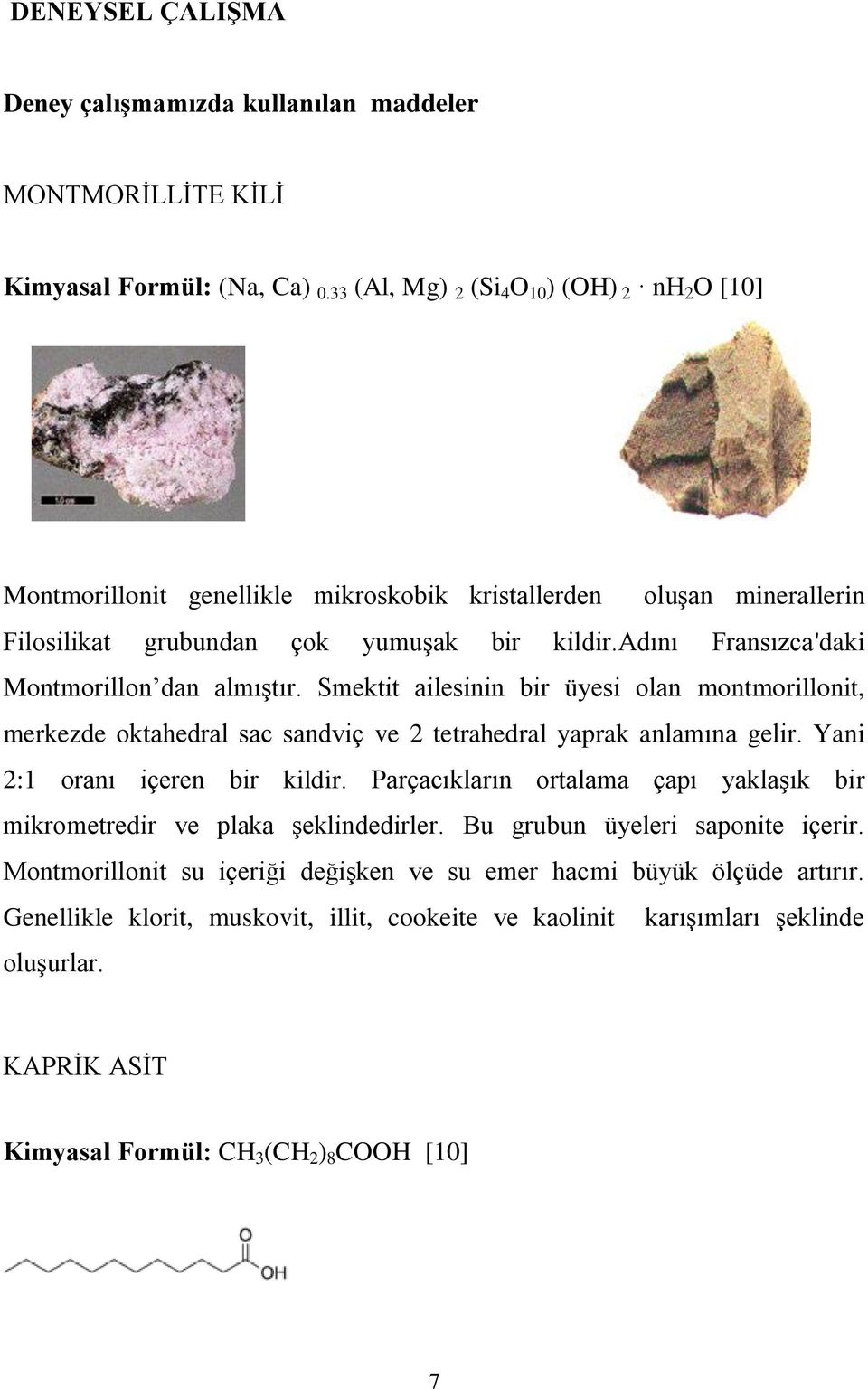 adını Fransızca'daki Montmorillon dan almıştır. Smektit ailesinin bir üyesi olan montmorillonit, merkezde oktahedral sac sandviç ve 2 tetrahedral yaprak anlamına gelir.