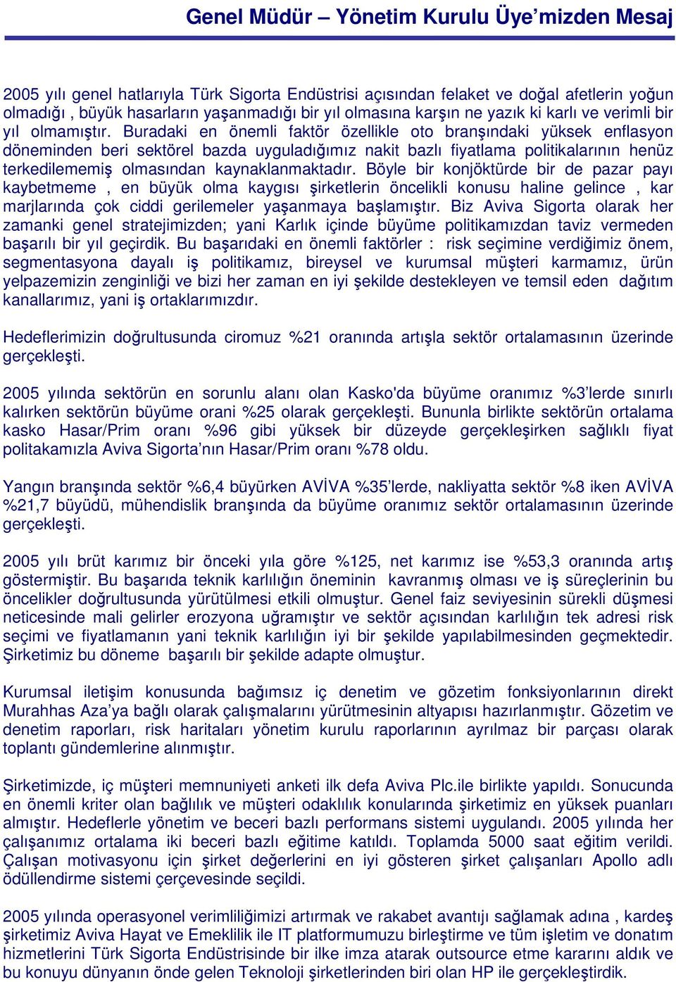 Buradaki en önemli faktör özellikle oto branındaki yüksek enflasyon döneminden beri sektörel bazda uyguladıımız nakit bazlı fiyatlama politikalarının henüz terkedilememi olmasından kaynaklanmaktadır.