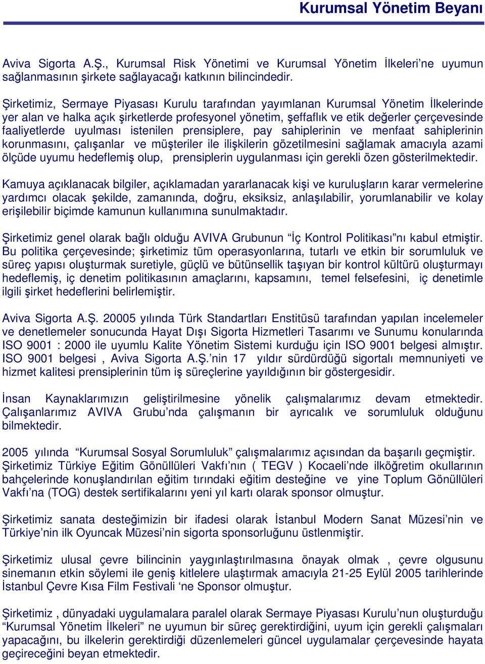 uyulması istenilen prensiplere, pay sahiplerinin ve menfaat sahiplerinin korunmasını, çalıanlar ve müteriler ile ilikilerin gözetilmesini salamak amacıyla azami ölçüde uyumu hedeflemi olup,