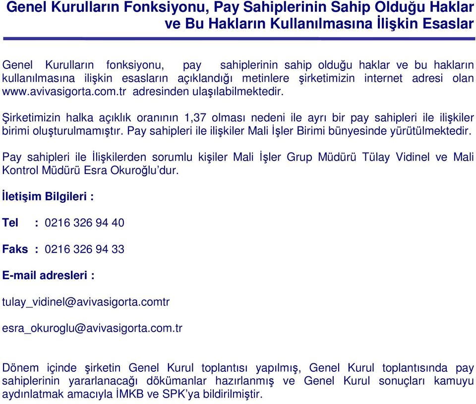 irketimizin halka açıklık oranının 1,37 olması nedeni ile ayrı bir pay sahipleri ile ilikiler birimi oluturulmamıtır. Pay sahipleri ile ilikiler Mali ler Birimi bünyesinde yürütülmektedir.