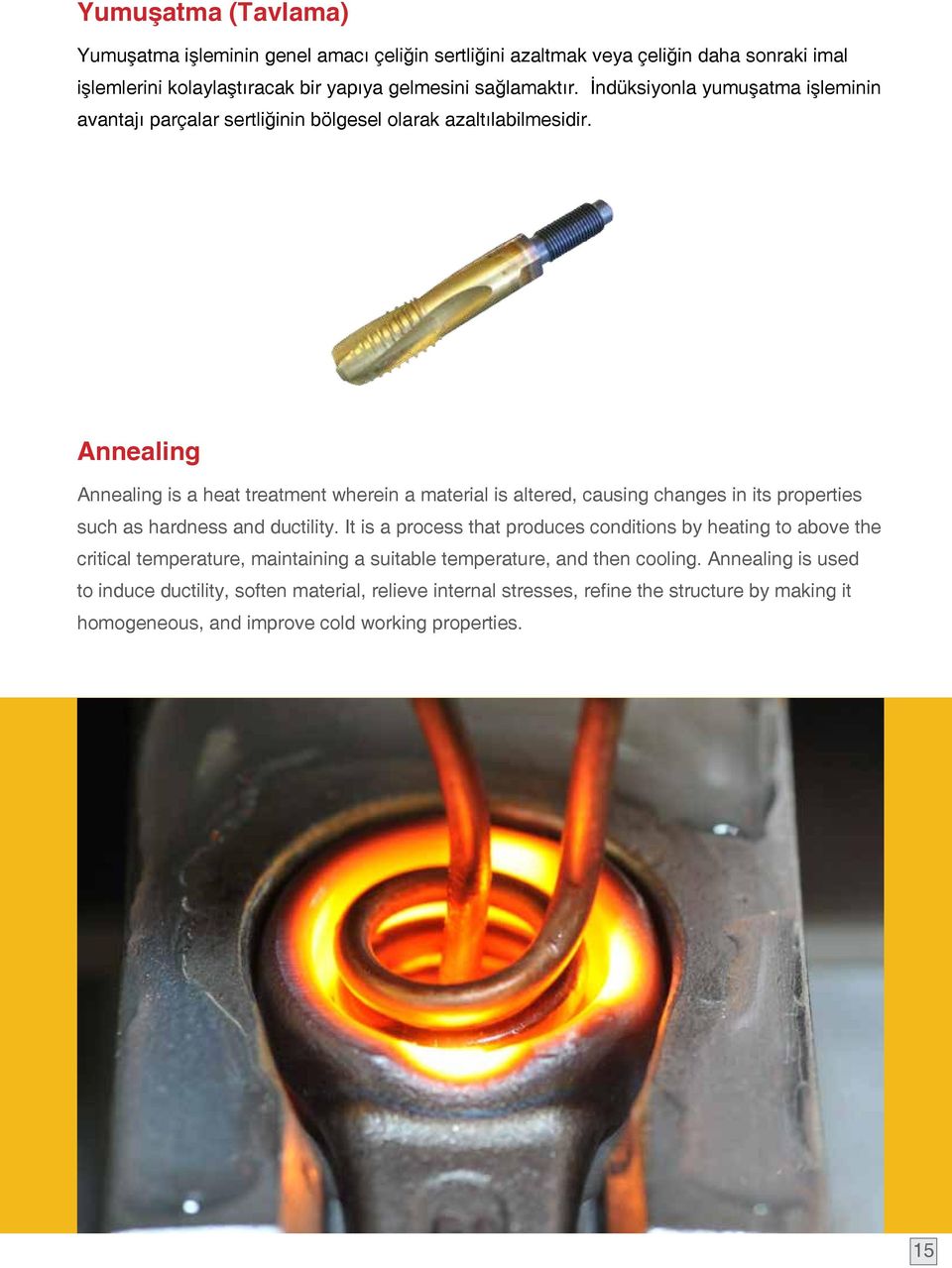 Annealing Annealing is a heat treatment wherein a material is altered, causing changes in its properties such as hardness and ductility.
