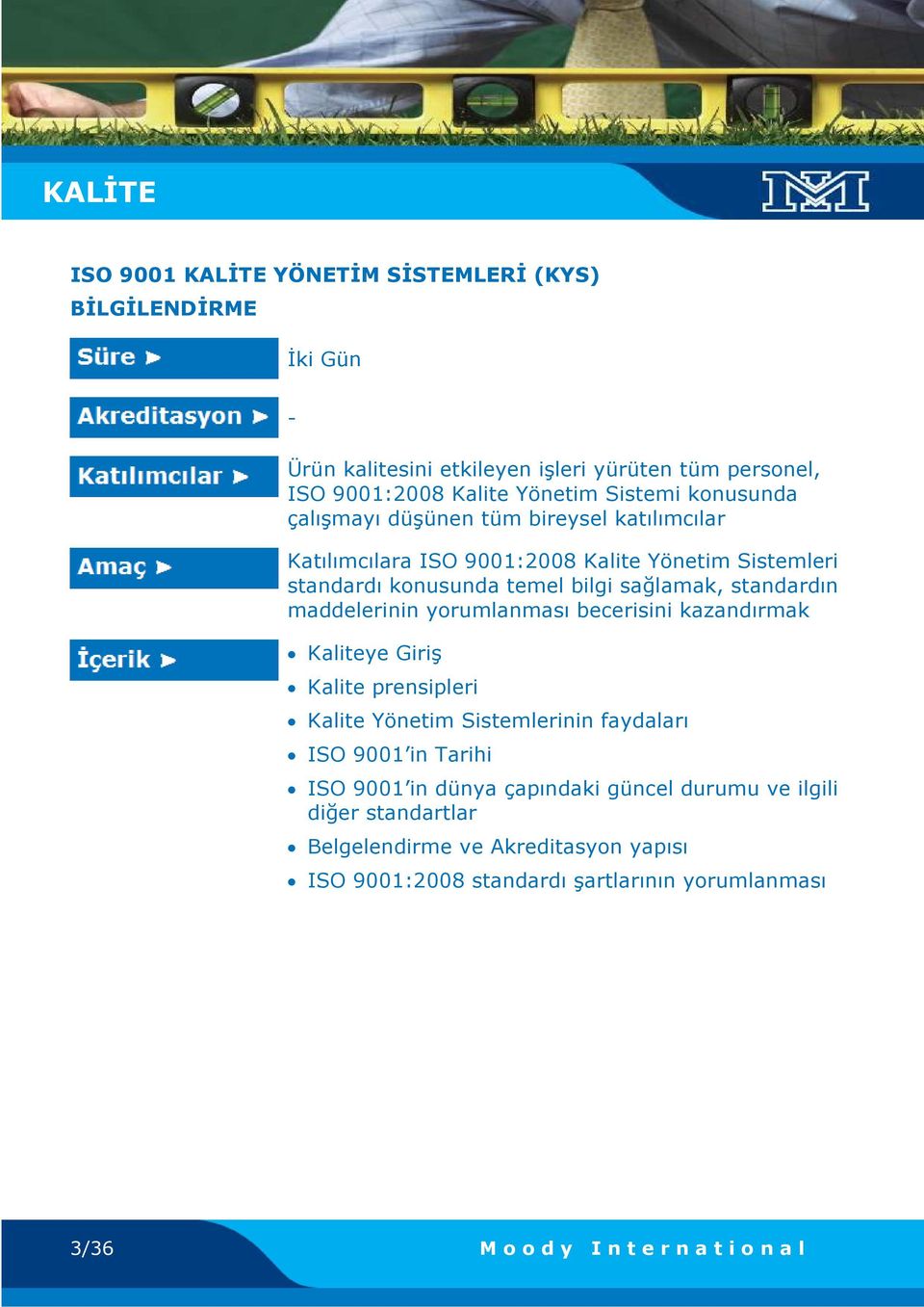 maddelerinin yorumlanması becerisini kazandırmak Kaliteye Giriş Kalite prensipleri Kalite Yönetim Sistemlerinin faydaları ISO 9001 in Tarihi ISO 9001 in dünya