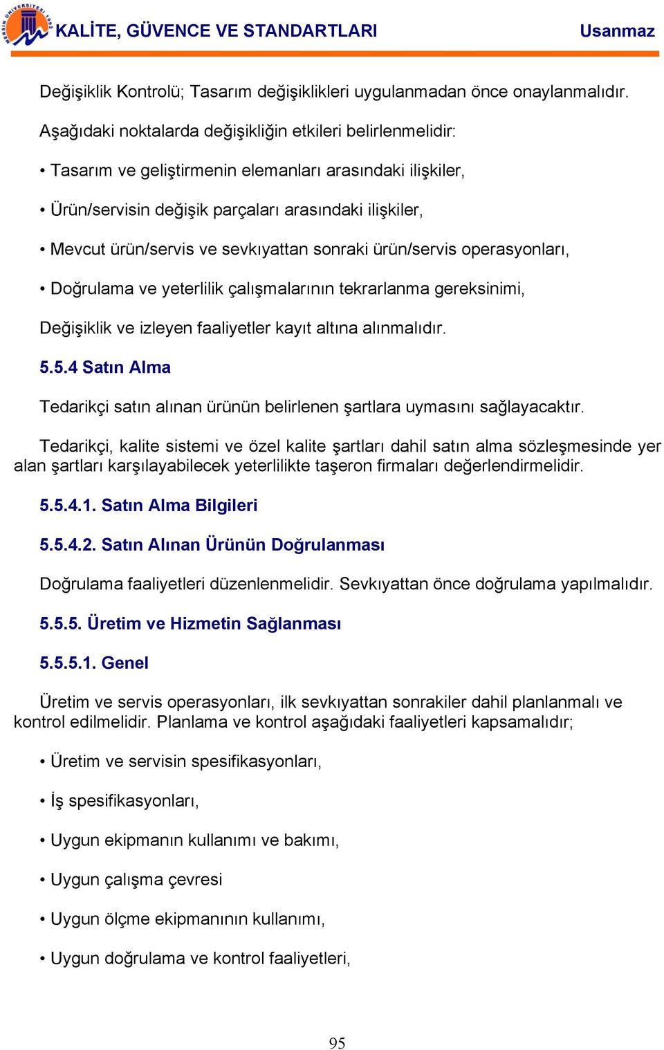 sevkıyattan sonraki ürün/servis operasyonları, Doğrulama ve yeterlilik çalışmalarının tekrarlanma gereksinimi, Değişiklik ve izleyen faaliyetler kayıt altına alınmalıdır. 5.