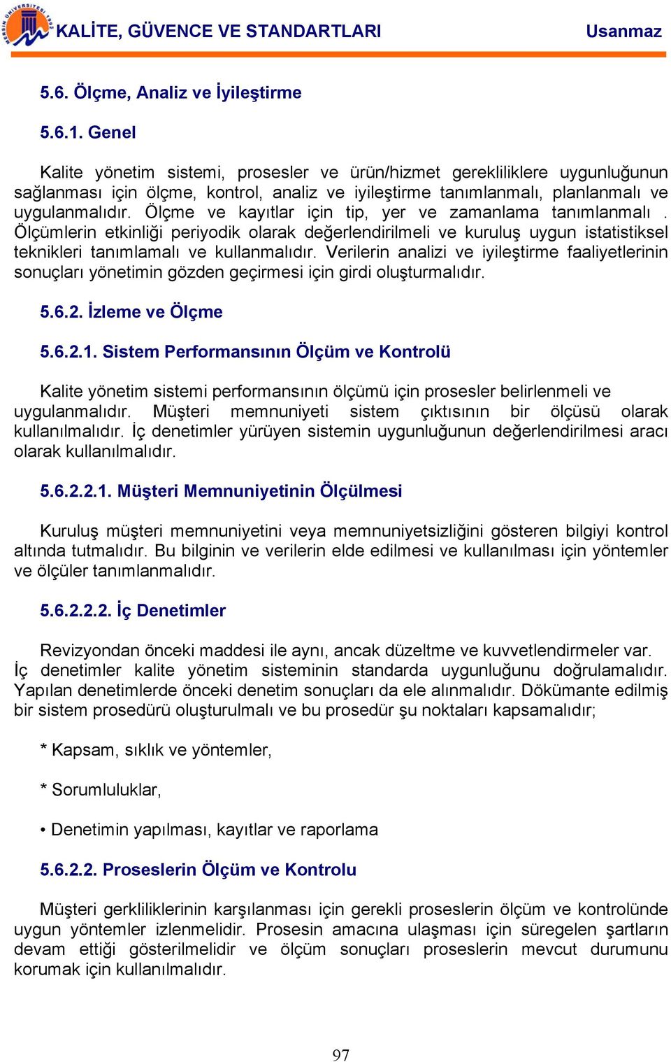 Ölçme ve kayıtlar için tip, yer ve zamanlama tanımlanmalı. Ölçümlerin etkinliği periyodik olarak değerlendirilmeli ve kuruluş uygun istatistiksel teknikleri tanımlamalı ve kullanmalıdır.