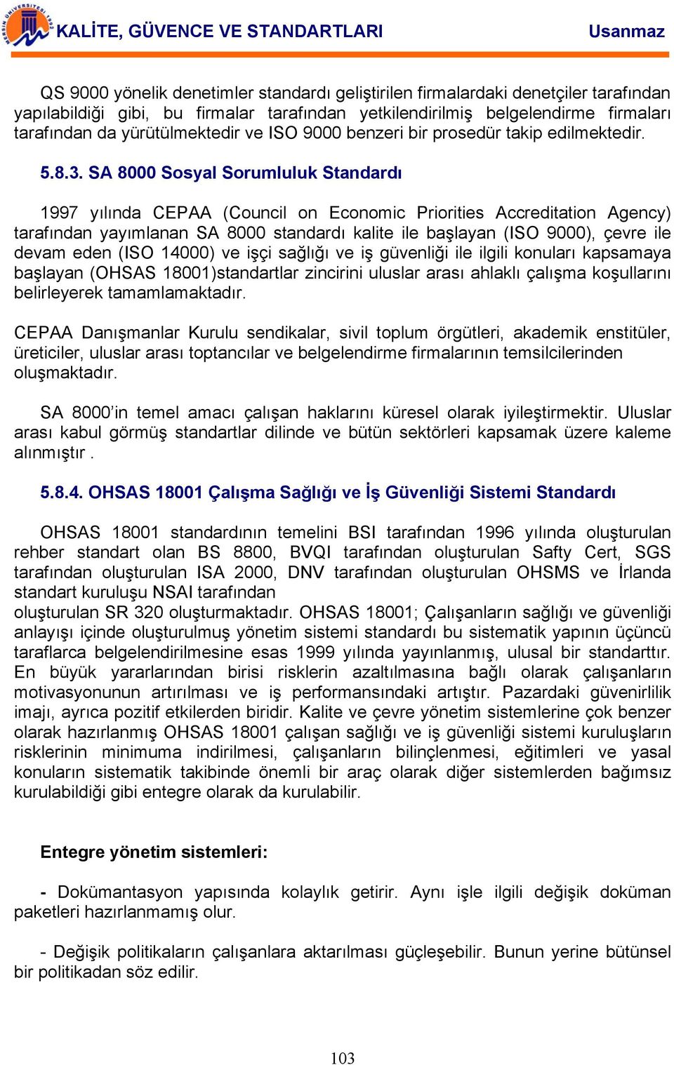 SA 8000 Sosyal Sorumluluk Standardı 1997 yılında CEPAA (Council on Economic Priorities Accreditation Agency) tarafından yayımlanan SA 8000 standardı kalite ile başlayan (ISO 9000), çevre ile devam