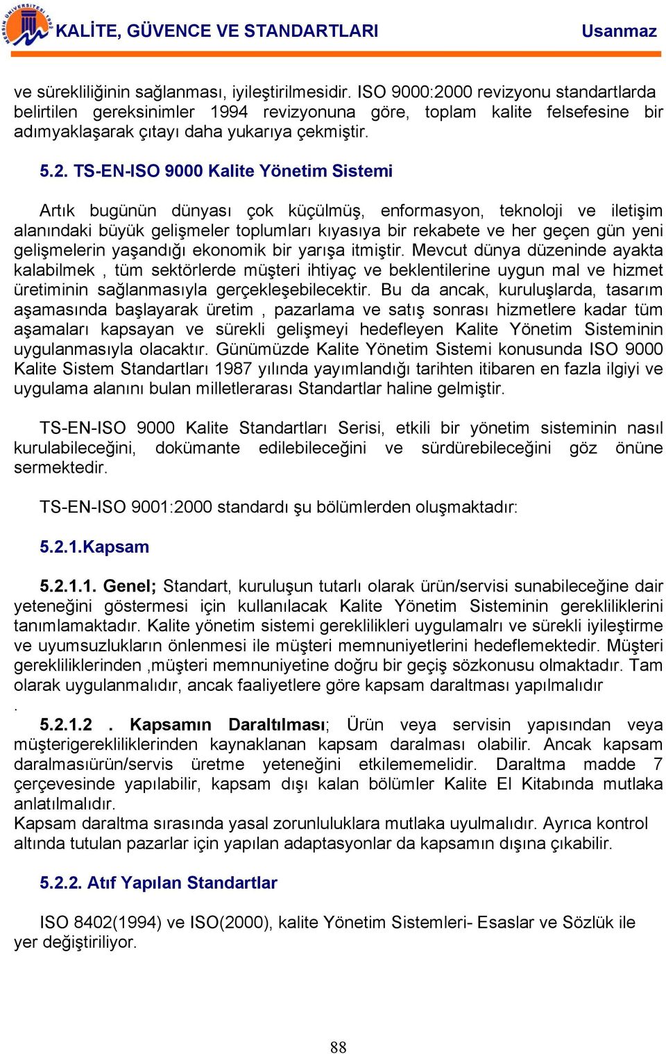 00 revizyonu standartlarda belirtilen gereksinimler 1994 revizyonuna göre, toplam kalite felsefesine bir adımyaklaşarak çıtayı daha yukarıya çekmiştir. 5.2.