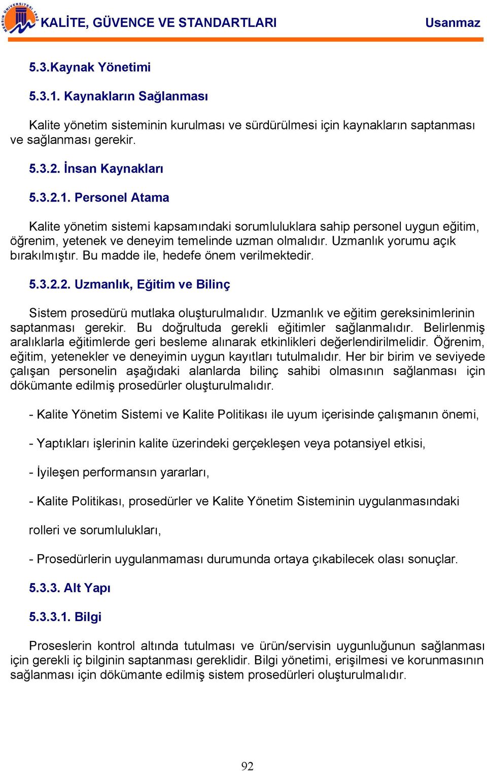 Uzmanlık ve eğitim gereksinimlerinin saptanması gerekir. Bu doğrultuda gerekli eğitimler sağlanmalıdır. Belirlenmiş aralıklarla eğitimlerde geri besleme alınarak etkinlikleri değerlendirilmelidir.