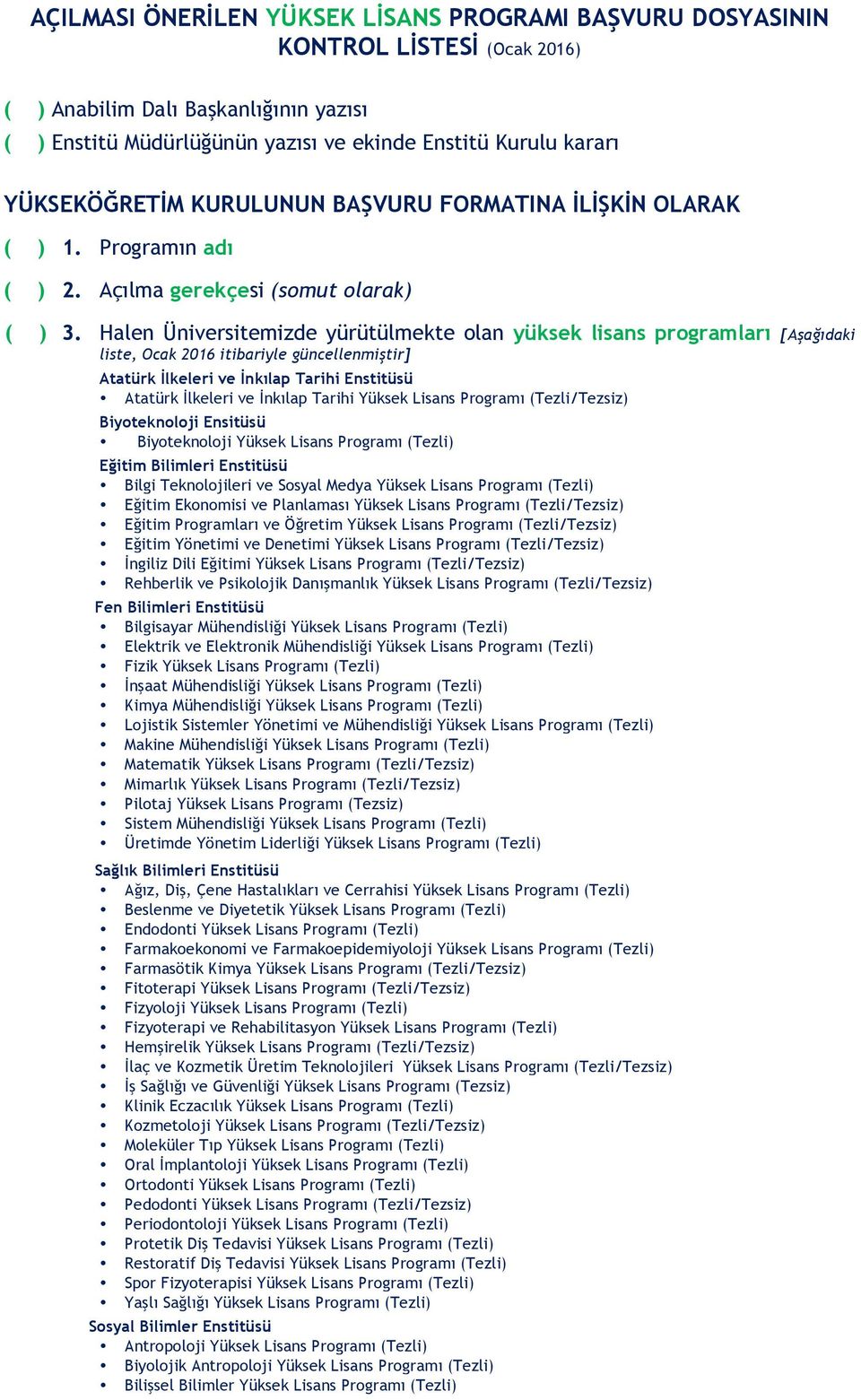 Halen Üniversitemizde yürütülmekte olan yüksek lisans programları [Aşağıdaki liste, Ocak 2016 itibariyle güncellenmiştir] Atatürk İlkeleri ve İnkılap Tarihi Enstitüsü Atatürk İlkeleri ve İnkılap