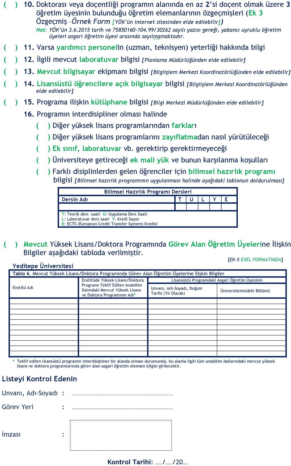 edilebilir]) Not: YÖK ün 3.6.2015 tarih ve 75850160-104.99/30262 sayılı yazısı gereği, yabancı uyruklu öğretim üyeleri asgari öğretim üyesi arasında sayılmamaktadır. ( ) 11.