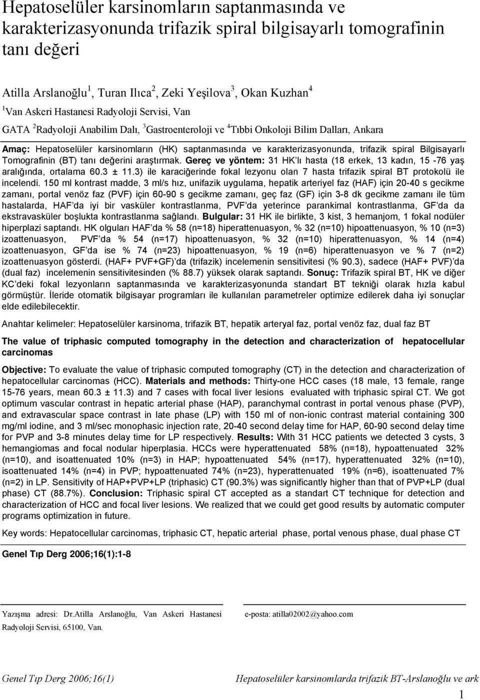 karakterizasyonunda, trifazik spiral Bilgisayarlı Tomografinin (BT) tanı değerini araştırmak. Gereç ve yöntem: 31 HK lı hasta (18 erkek, 13 kadın, 15-76 yaş aralığında, ortalama 60.3 ± 11.