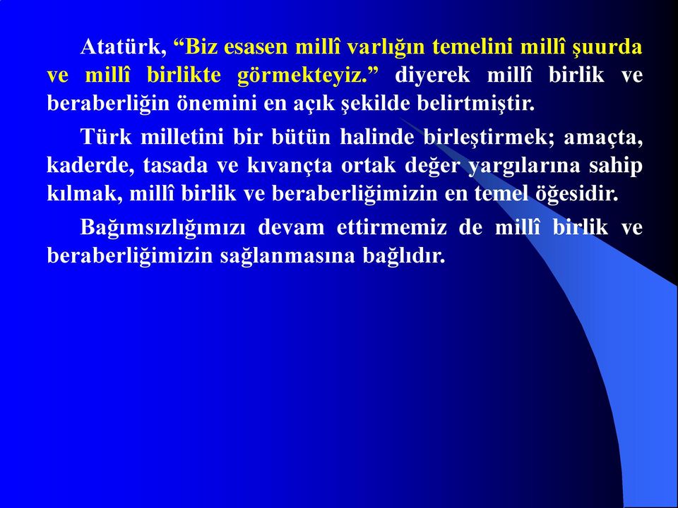 Türk milletini bir bütün halinde birleştirmek; amaçta, kaderde, tasada ve kıvançta ortak değer yargılarına