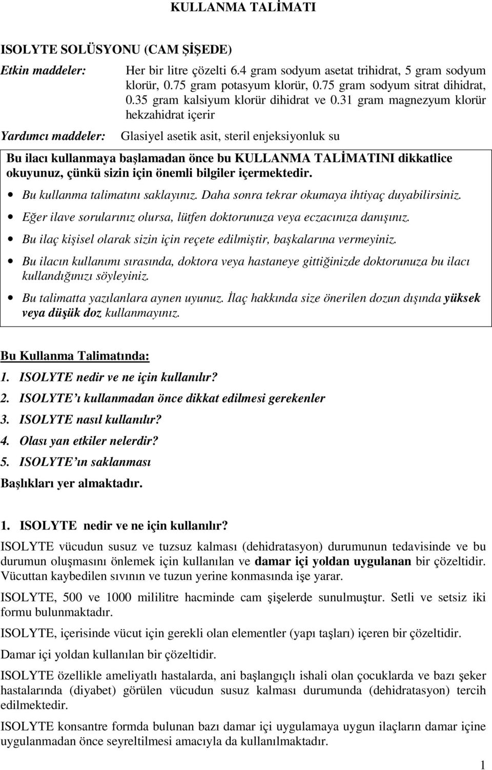 31 gram magnezyum klorür hekzahidrat içerir Glasiyel asetik asit, steril enjeksiyonluk su Bu ilacı kullanmaya başlamadan önce bu KULLANMA TALİMATINI dikkatlice okuyunuz, çünkü sizin için önemli