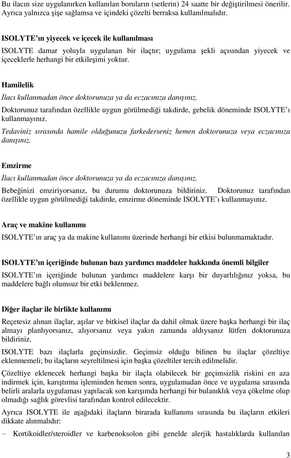 Hamilelik İlacı kullanmadan önce doktorunuza ya da eczacınıza danışınız. Doktorunuz tarafından özellikle uygun görülmediği takdirde, gebelik döneminde ISOLYTE ı kullanmayınız.