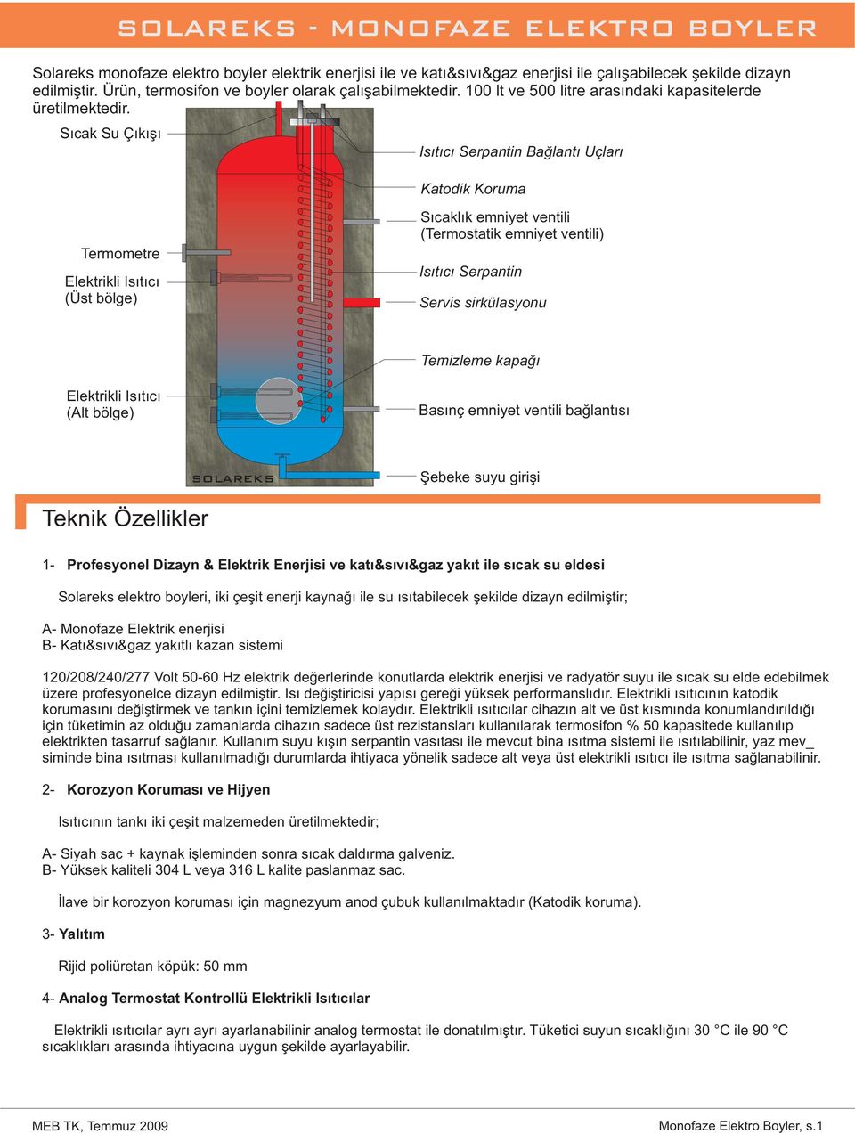 Sıcak Su Çıkışı Isıtıcı Serpantin Bağlantı Uçları Katodik Koruma Termometre Elektrikli Isıtıcı (Üst bölge) Sıcaklık emniyet ventili (Termostatik emniyet ventili) Isıtıcı Serpantin Servis sirkülasyonu