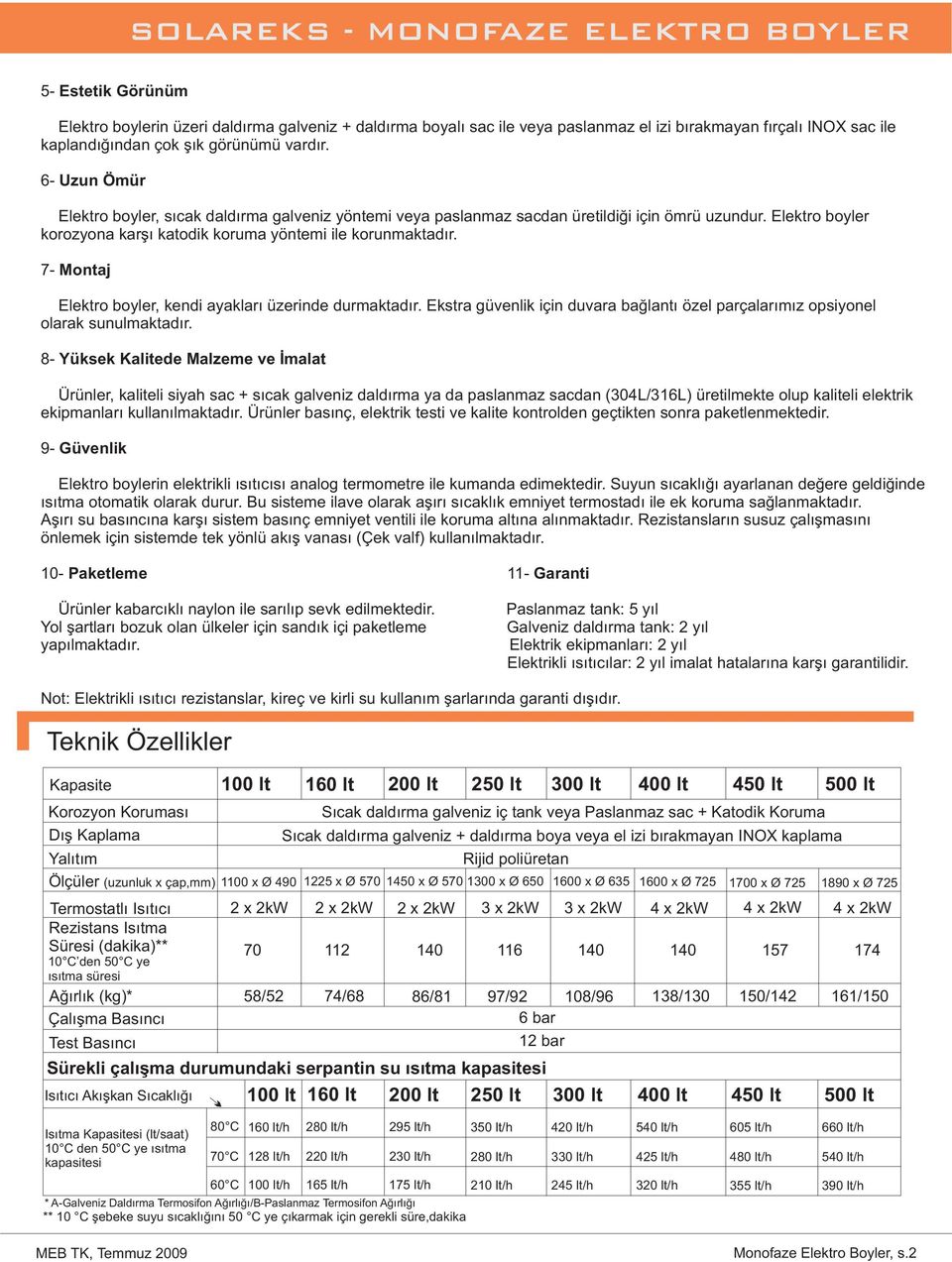 7 Montaj Elektro boyler, kendi ayakları üzerinde durmaktadır. Ekstra güvenlik için duvara bağlantı özel parçalarımız opsiyonel olarak sunulmaktadır.