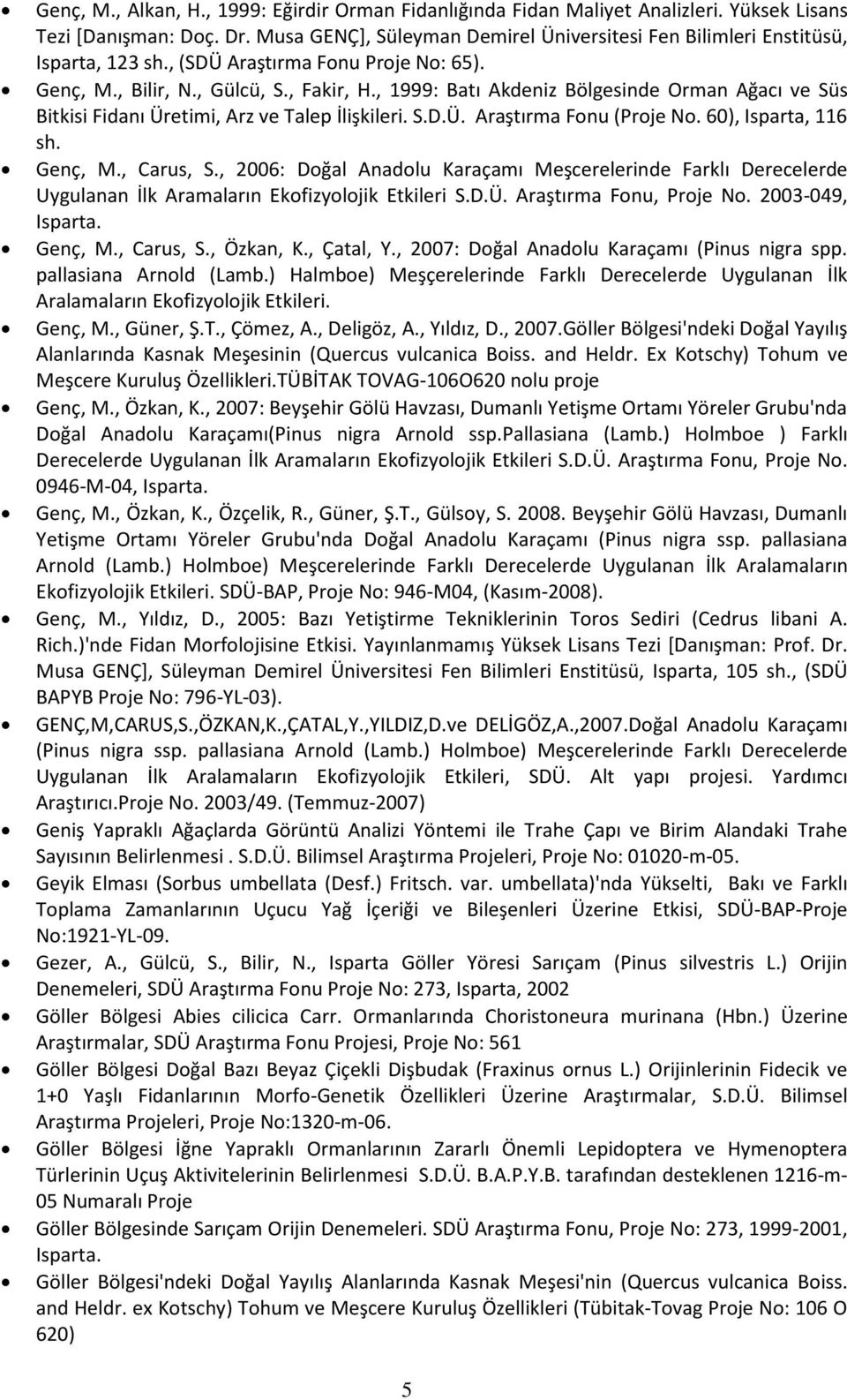 , 1999: Batı Akdeniz Bölgesinde Orman Ağacı ve Süs Bitkisi Fidanı Üretimi, Arz ve Talep İlişkileri. S.D.Ü. Araştırma Fonu (Proje No. 60), Isparta, 116 sh. Genç, M., Carus, S.