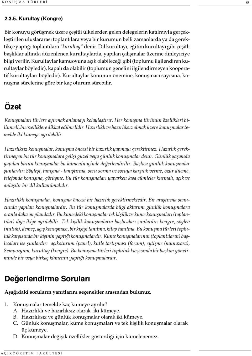 Kurultay (Kongre) Bir konuyu görüşmek üzere çeşitli ülkelerden gelen delegelerin katılmıyla gerçekleştirilen uluslararası toplantılara veya bir kurumun belli zamanlarda ya da gerektikçe yaptığı