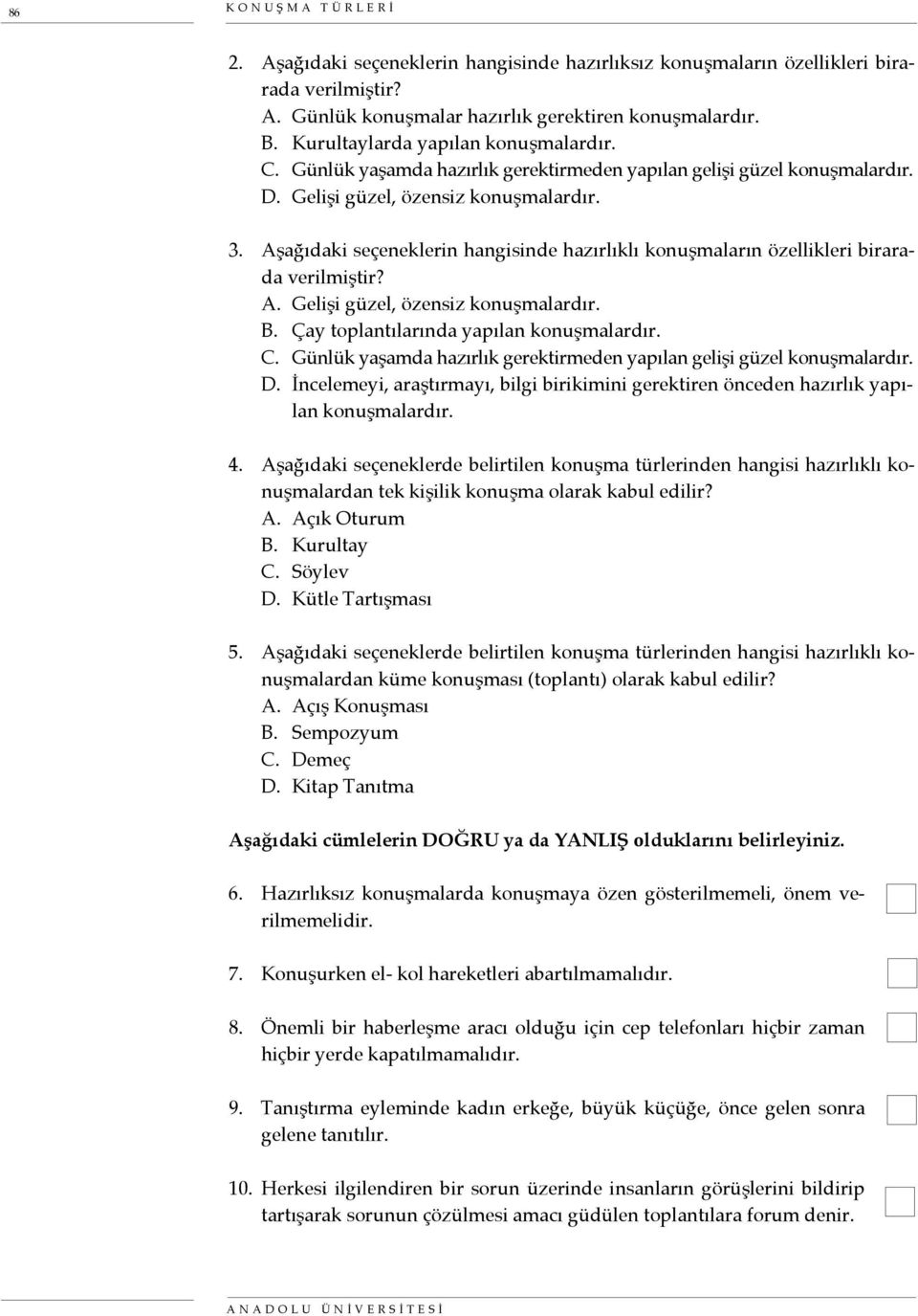 Aşağıdaki seçeneklerin hangisinde hazırlıklı konuşmaların özellikleri birarada verilmiştir? A. Gelişi güzel, özensiz konuşmalardır. B. Çay toplantılarında yapılan konuşmalardır. C.