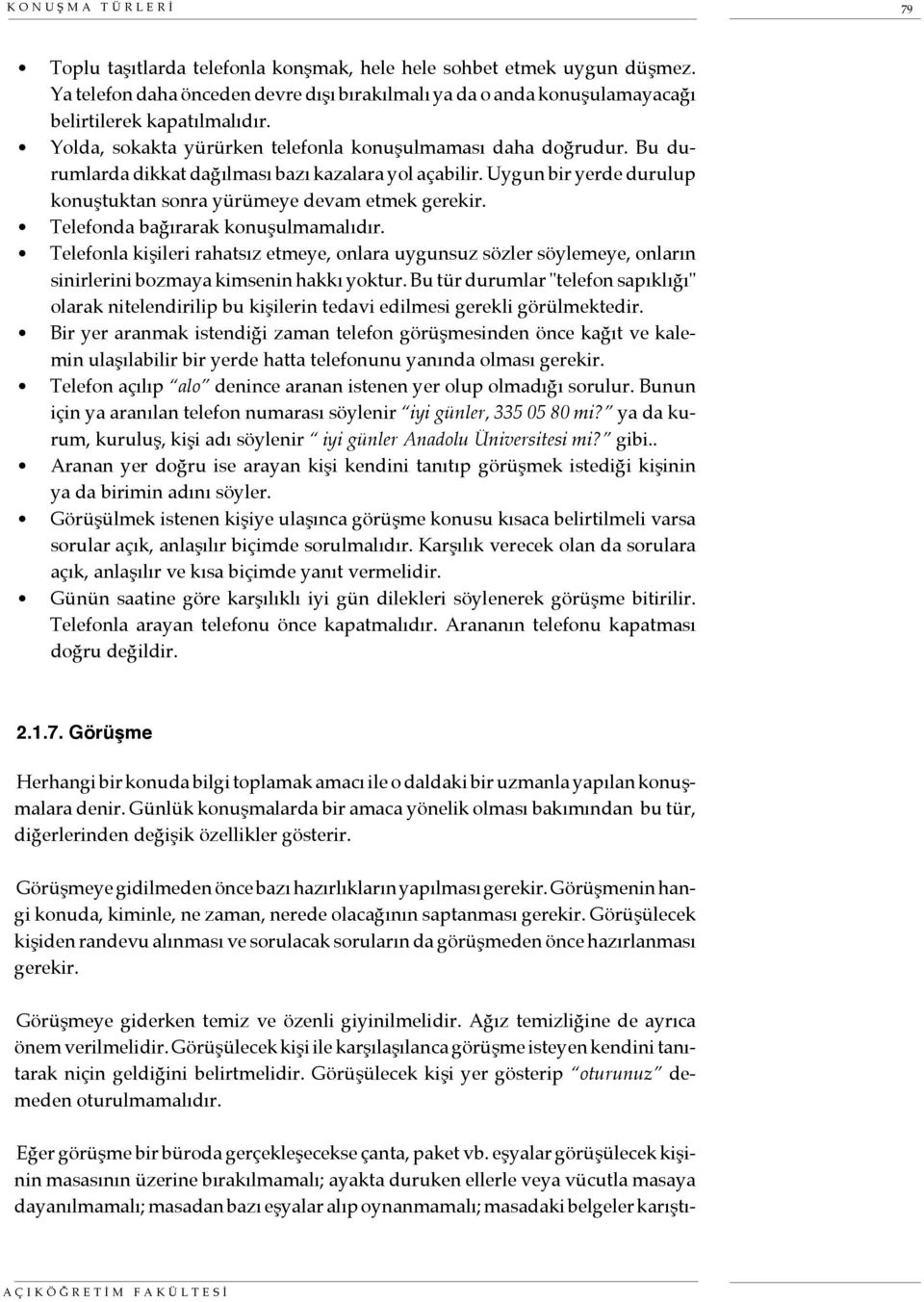 Telefonda bağırarak konuşulmamalıdır. Telefonla kişileri rahatsız etmeye, onlara uygunsuz sözler söylemeye, onların sinirlerini bozmaya kimsenin hakkı yoktur.