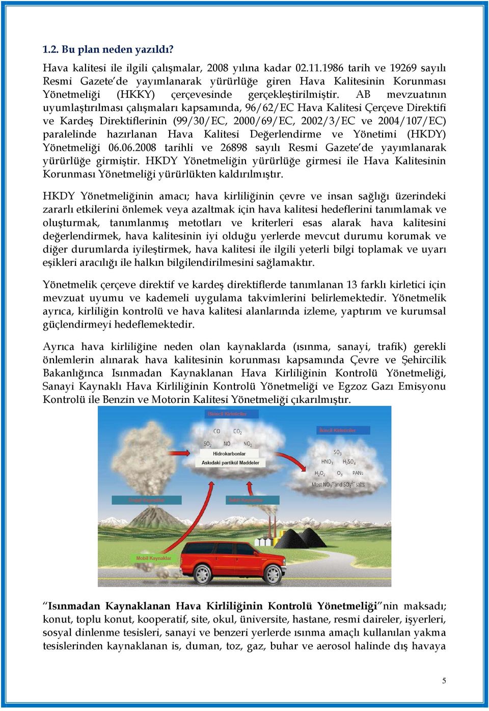 AB mevzuatının uyumlaştırılması çalışmaları kapsamında, 96/62/EC Hava Kalitesi Çerçeve Direktifi ve Kardeş Direktiflerinin (99/30/EC, 2000/69/EC, 2002/3/EC ve 2004/107/EC) paralelinde hazırlanan Hava