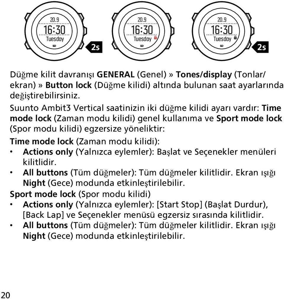 Suunto Ambit3 Vertical saatinizin iki düğme kilidi ayarı vardır: Time mode lock (Zaman modu kilidi) genel kullanıma ve Sport mode lock (Spor modu kilidi) egzersize yöneliktir: Time mode lock (Zaman