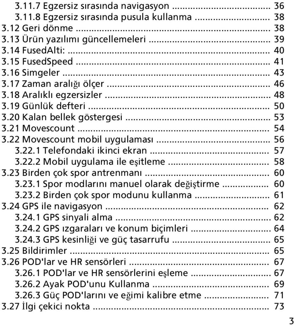 .. 56 3.22.1 Telefondaki ikinci ekran... 57 3.22.2 Mobil uygulama ile eşitleme... 58 3.23 Birden çok spor antrenmanı... 60 3.23.1 Spor modlarını manuel olarak değiştirme... 60 3.23.2 Birden çok spor modunu kullanma.