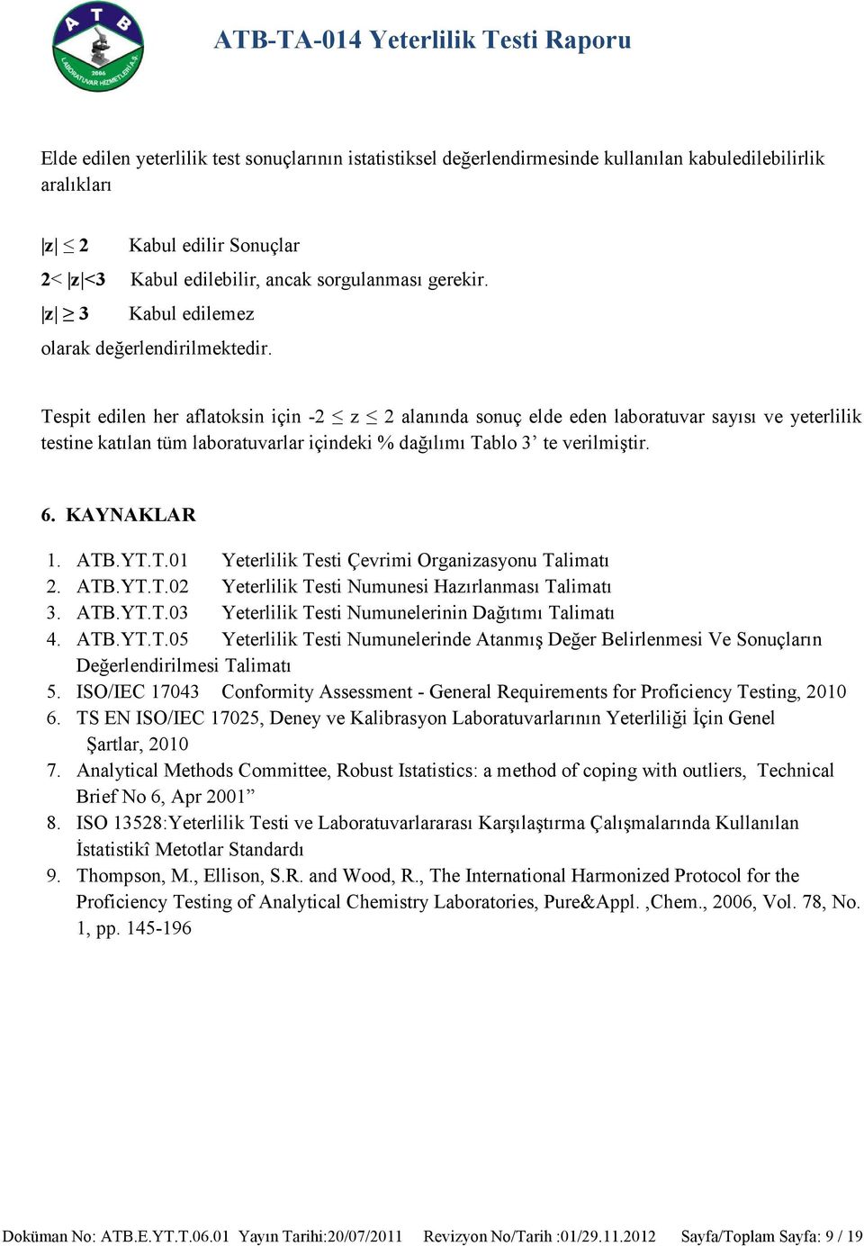 Tespit edilen her aflatoksin için -2 z 2 alanında sonuç elde eden laboratuvar sayısı ve yeterlilik testine katılan tüm laboratuvarlar içindeki % dağılımı Tablo 3 te verilmiştir. 6. KAYNAKLAR 1. ATB.