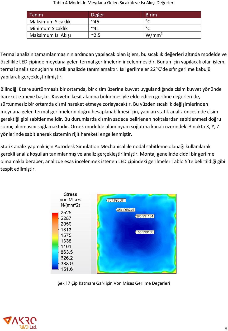 Bunun için yapılacak olan işlem, termal analiz sonuçlarını statik analizde tanımlamaktır. Isıl gerilmeler 22 de sıfır gerilme kabulü yapılarak gerçekleştirilmiştir.