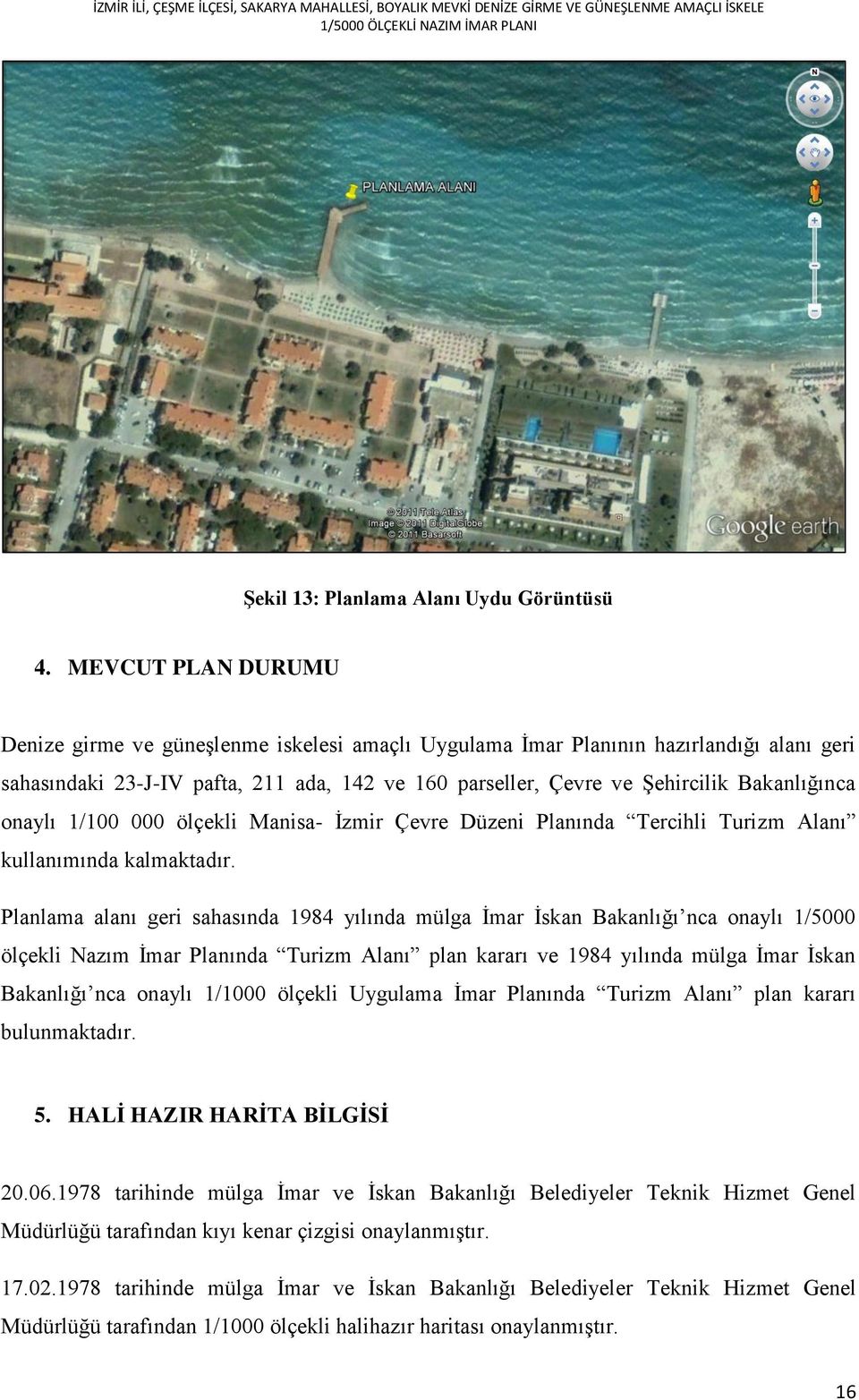 onaylı 1/100 000 ölçekli Manisa- İzmir Çevre Düzeni Planında Tercihli Turizm Alanı kullanımında kalmaktadır.